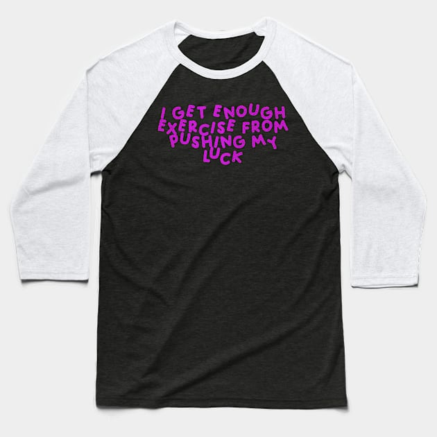 I Get Enough Exercise From Pushing My Luck Pink Baseball T-Shirt by HyrizinaorCreates